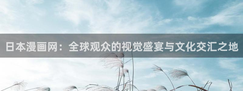 relife重生羞羞动漫：日本漫画网：全球观众的视觉盛宴与文化交汇之地